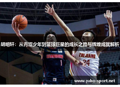 胡明轩：从青涩少年到篮球巨星的成长之路与辉煌成就解析